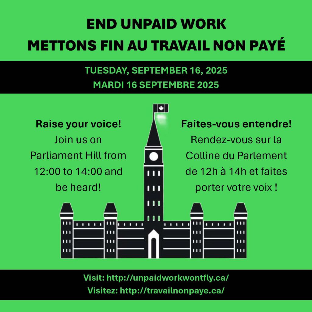 On a green background, there is a silhouette of Parliament Hill. The text reads "End unpaid work. Tuesday, September 16, 2025. Raise your voice! Join us on Parliament Hill from 12 to 2 and be heard!  Visit unpaidworkwontfly.ca".